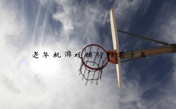 老年机游戏排行榜前十名