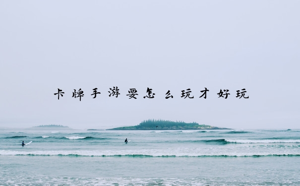 卡牌手游要怎么玩才好玩