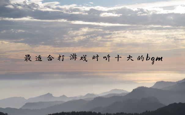 最适合打游戏时听十大的bgm
