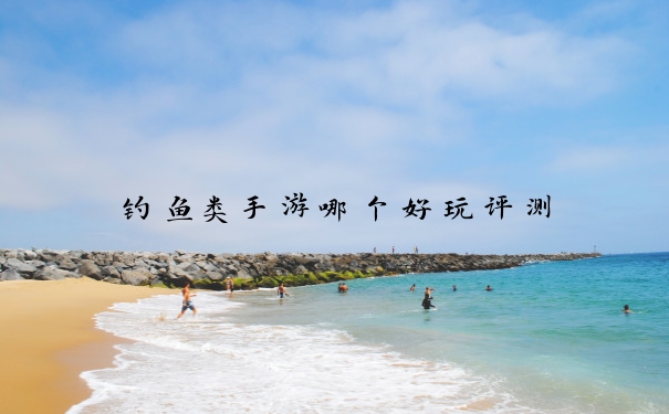 钓鱼类手游哪个好玩评测