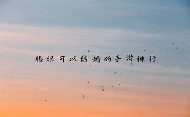 腾讯可以结婚的手游排行