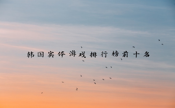韩国实体游戏排行榜前十名