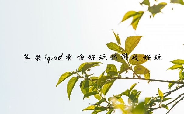 苹果ipad有啥好玩的游戏好玩