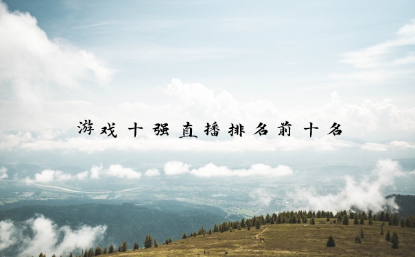 游戏十强直播排名前十名