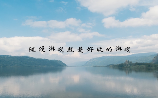 随便游戏就是好玩的游戏